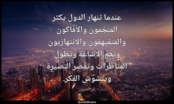عندما تنهار الدول يكثر المنجّمون والأفّاكون والمتفيهقون والانتهازيون وتعمّ الإشا — ابن خلدون