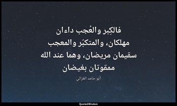فالكِبر والعُجب داءان مهلكان، والمتكبّر والمعجب سقيمان مريضان، وهما عند الله ممق — أبو حامد الغزالي
