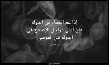 إذا عمّ الفساد في الدولة فإنّ أولى مراحل الإصلاح في الدولة هي الفوضى. — ابن خلدون