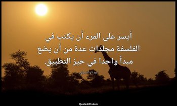 أيسر على المرء أن يكتب في الفلسفة مجلدات عدة من أن يضع مبدأ واحدا في حيز التطبيق — ليو تولستوي