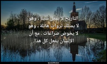 التاريخ لا يفعل شيئا ، وهو لا يمتلك ثروات هائلة ، وهو لا يخوض صراعات . مع أن الإ — كارل ماركس