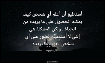 أستطيع أن أعلم أي شخص كيف يمكنه الحصول على ما يريده من الحياة ، ولكن المشكلة هي  — مارك توين