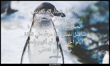 لم أفعل شيئاً. كم يعذبني يرعبني إدراكي لكسلي! إن الحياة مع الندم محطّ عذاب! سأقت — ليو تولستوي