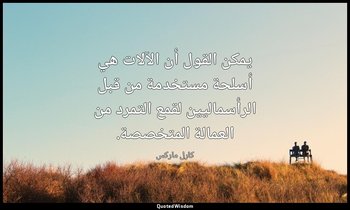 يمكن القول أن الآلات هي أسلحة مستخدمة من قبل الرأسماليين لقمع التمرد من العمالة  — كارل ماركس