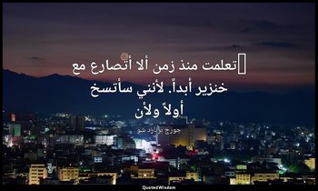 "تعلمت منذ زمن ألا أتصارع مع خنزير أبداً. لأنني سأتسخ أولاً ولأن — جورج برنارد شو