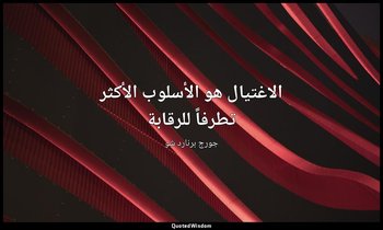 "الاغتيال هو الأسلوب الأكثر تطرفاً للرقابة". — جورج برنارد شو