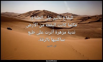 للبقاع تأثير على الطباع، فكلما كانت البقعة من الأرض ندية مزهرة أثرت على طبع ساكن — ابن خلدون