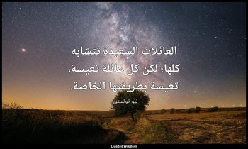 العائلات السعيدة تتشابه كلها؛ لكن كل عائلة تعيسة، تعيسة بطريقتها الخاصة. — ليو تولستوي