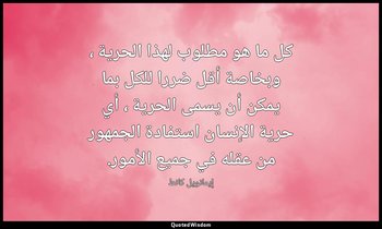 كل ما هو مطلوب لهذا الحرية ، وبخاصة أقل ضررا للكل بما يمكن أن يسمى الحرية ، أي ح — إيمانويل كانط