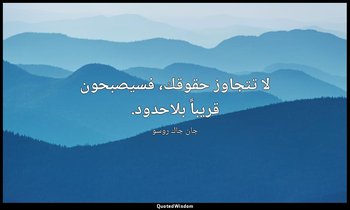 لا تتجاوز حقوقك، فسيصبحون قريباً بلاحدود. — جان جاك روسو
