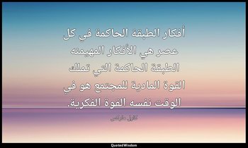 أفكار الطبقة الحاكمة في كل عصر هي الأفكار المهيمنه الطبقة الحاكمة التي تملك القو — كارل ماركس