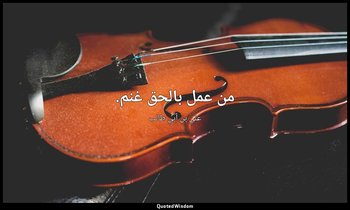 من عمل بالحق غنم. — علي بن أبي طالب