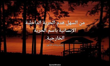 من السهل هدم الحرية الداخلية الإنسانية باسم الحرية الخارجية. — روبندرونات طاغور