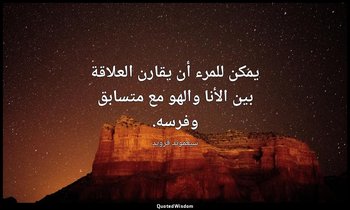 يمكن للمرء أن يقارن العلاقة بين الأنا والهو مع متسابق وفرسه. — سيغموند فرويد