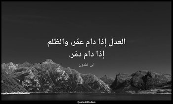 العدل إذا دام عمّر، والظلم إذا دام دمّر. — ابن خلدون