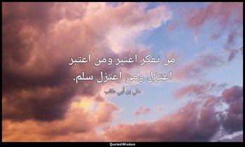 من تفكر اعتبر ومن اعتبر اعتزل ومن اعتزل سلم. — علي بن أبي طالب
