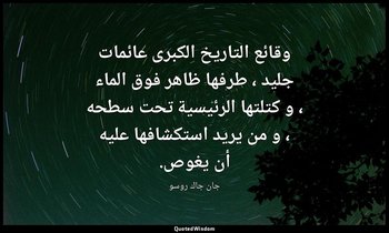 وقائع التاريخ الكبرى عائمات جليد ، طرفها ظاهر فوق الماء ، و كتلتها الرئيسية تحت  — جان جاك روسو