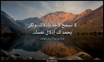 لا تسمح لأحد بإذلالك،ولكن يحمد لك إذلال نفسك. — فرانسوا دي لا روش فوكولد