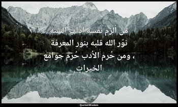 من ألزم نفسه آداب السنّة نوّر الله قلبه بنور المعرفة ، ومن حُرم الأدب حُرم جوامع — أبو حامد الغزالي