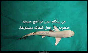 من يتكلم دون تواضع سيجد صعوبة في جعل كلماته مسموعة. — كونفوشيوس