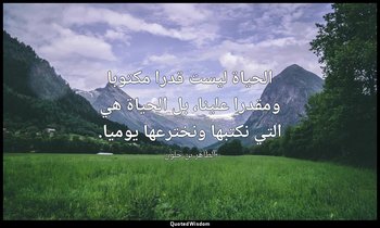 الحياة ليست قدرا مكتوبا ومقدرا علينا، بل الحياة هي التي نكتبها ونخترعها يوميا. — الطاهر بن جلون