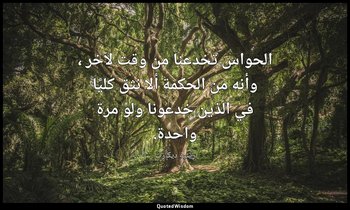 الحواس تخدعنا من وقت لآخر ، وأنه من الحكمة ألا نثق كليًا في الذين خدعونا ولو مرة — رينيه ديكارت