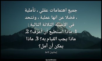 جميع اهتمامات عقلي ، تأملية ، فضلا عن انها عملية ، وتتحد في الأسئلة الثلاثة التا — إيمانويل كانط