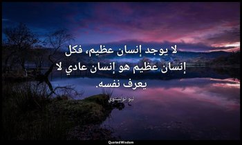 لا يوجد إنسان عظيم، فكل إنسان عظيم هو إنسان عادي لا يعرف نفسه. — ليو تولستوي