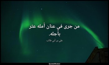 من جرى في عنان أمله عثر بأجله. — علي بن أبي طالب