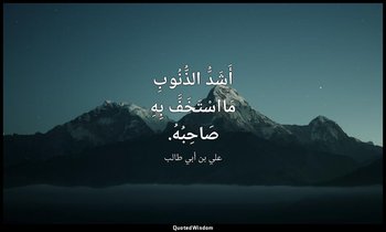 أَشَدُّ الذُّنُوبِ مَااسْتَخَفَّ بِهِ صَاحِبُهُ. — علي بن أبي طالب