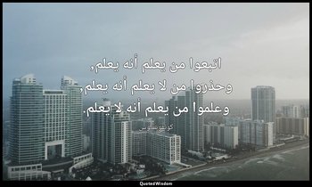 اتبعوا من يعلم أنه يعلم, وحذروا من لا يعلم أنه يعلم, وعلموا من يعلم أنه لا يعلم. — كونفوشيوس