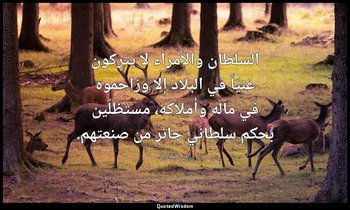 السلطان والأمراء لا يتركون غنيّاً في البلاد إلا وزاحموه في ماله وأملاكه، مستظلّي — ابن خلدون