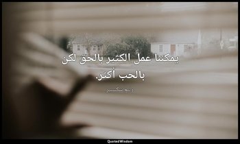 يمكننا عمل الكثير بالحق لكن بالحب أكثر. — وليم شكسبير