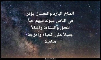 المناخ البارد والمعتدل يؤثر في الناس فيولد فيهم حباً للعمل والنشاط واقبالاً جميل — ابن خلدون