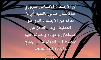 أن الاجتماع الانساني ضروري فـالانسان مدني بالطبع أي لا بد له من الاجتماع الذي هو — ابن خلدون