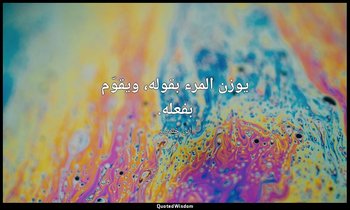 يوزن المرء بقوله، ويقوّم بفعله. — ابن خلدون