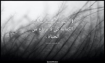1 ـ الموتُ قريبٌ بما فيه الكفاية كي لا نرتاع من الحياةِ . — فريدريك نيتشه