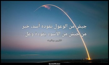 جيش من الوعول يقوده أسد، خير من جيش من الأسود يقودة وعل . — نابليون بونابرت