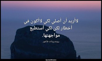 لاأريد أن أصلي لكي لاأكون في أخطار لكن لكي أستطيع مواجهتها. — روبندرونات طاغور