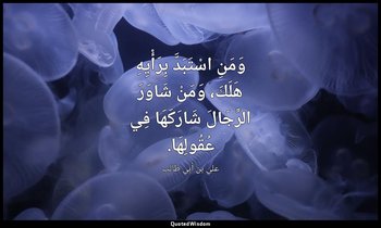 وَمَنِ اسْتَبَدَّ بِرَأْيِهِ هَلَكَ، وَمَنْ شَاوَرَ الرِّجَالَ شَارَكَهَا فِي عُ — علي بن أبي طالب