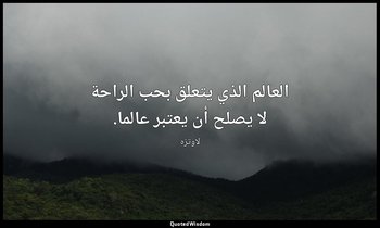 العالم الذي يتعلق بحب الراحة لا يصلح أن يعتبر عالما. — لاوتزه