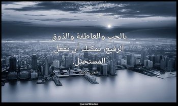 بالحب والعاطفة والذوق الرفيع، يمكنك أن تفعل المستحيل. — ناجي حكيم