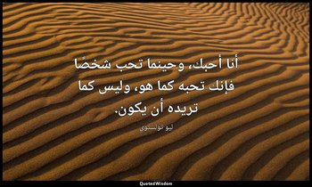 أنا أحبك، وحينما تحب شخصًا فإنك تحبه كما هو، وليس كما تريده أن يكون. — ليو تولستوي
