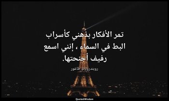 تمر الأفكار بذهني كأسراب البط في السماء ، إنني اسمع رفيف أجنحتها. — روبندرونات طاغور