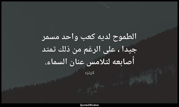 الطموح لديه كعب واحد مسمر جيدا ، على الرغم من ذلك تمتد أصابعه لتلامس عنان السماء — لاوتزه