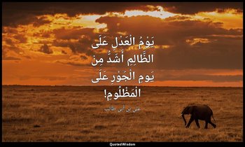 يَوْمُ الْعَدْلِ عَلَى الظَّالِمِ أَشَدُّ مِنْ يَومِ الْجَوْرِ عَلَى الْمَظْلُوم — علي بن أبي طالب