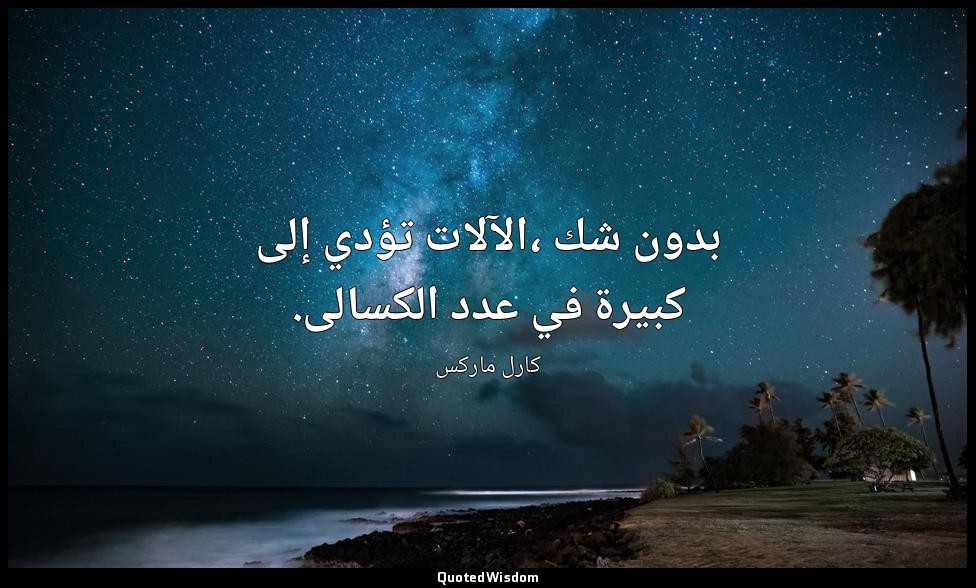 بدون شك ،الآلات تؤدي إلى كبيرة في عدد الكسالى. — كارل ماركس