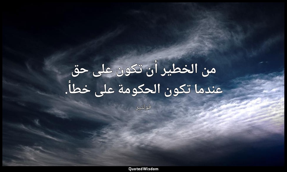 من الخطير أن تكون على حق عندما تكون الحكومة على خطأ. — فولتير