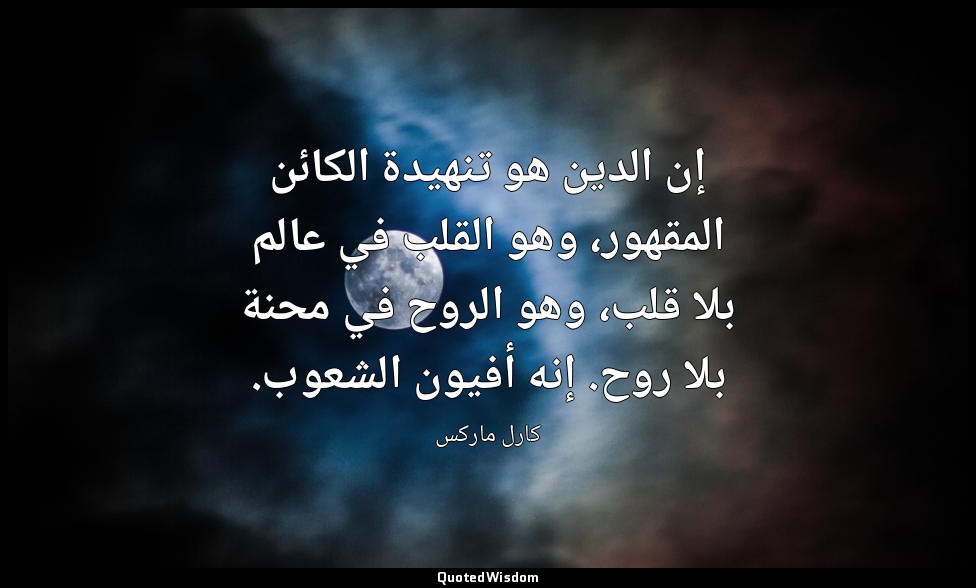 إن الدين هو تنهيدة الكائن المقهور، وهو القلب في عالم بلا قلب، وهو الروح في محنة  — كارل ماركس