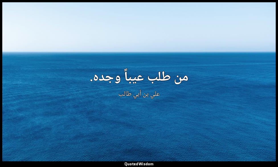 من طلب عيباً وجده. — علي بن أبي طالب